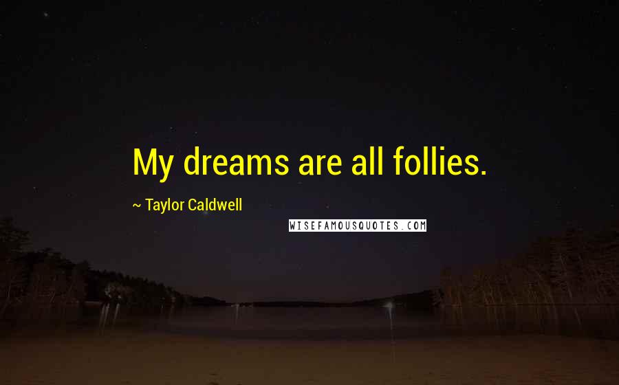 Taylor Caldwell quotes: My dreams are all follies.