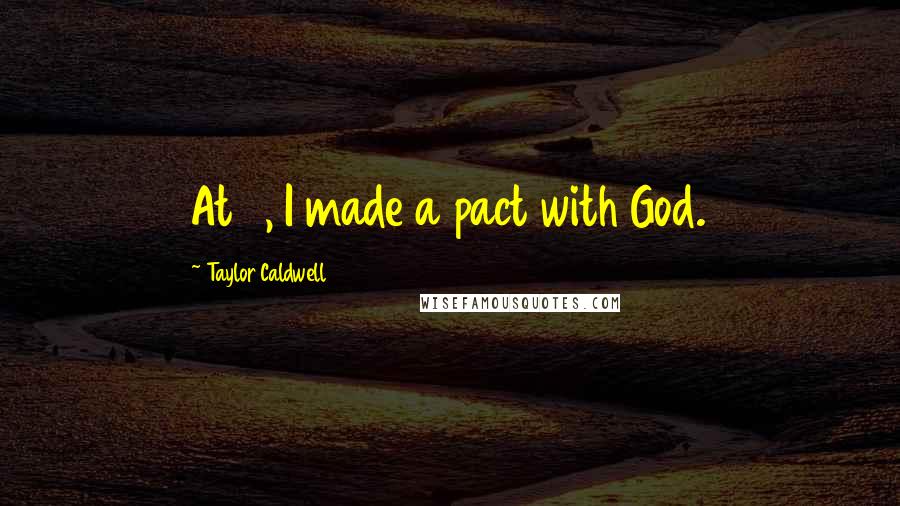 Taylor Caldwell quotes: At 8, I made a pact with God.