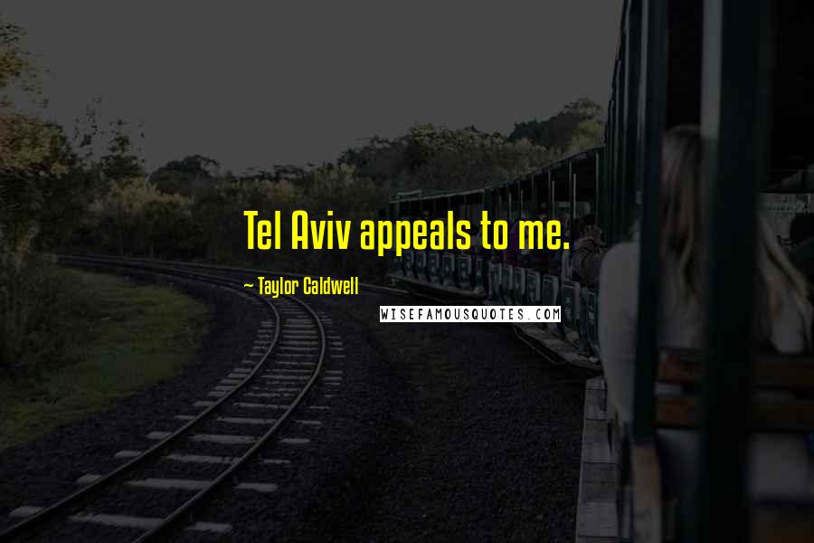 Taylor Caldwell quotes: Tel Aviv appeals to me.