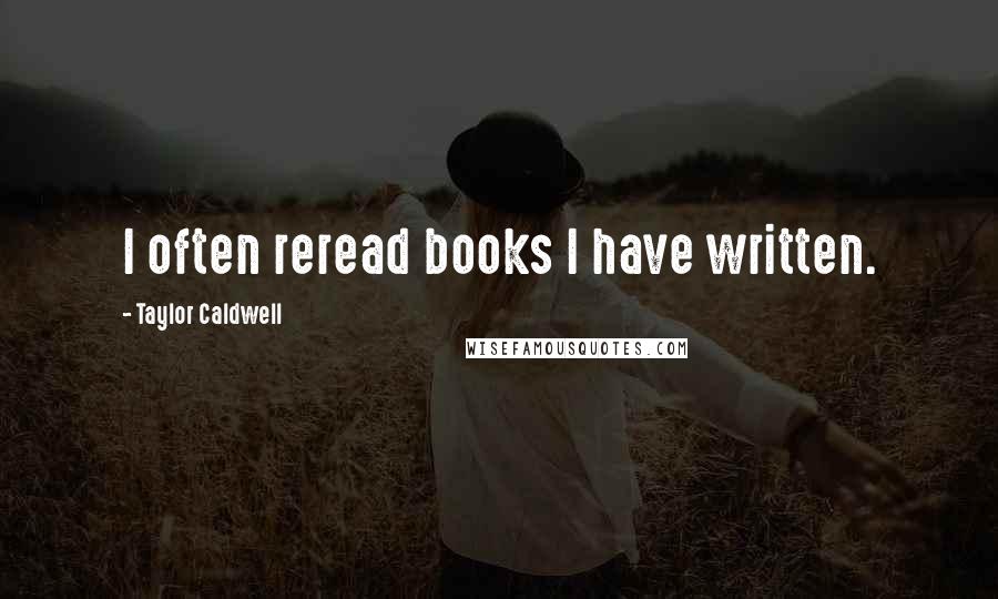 Taylor Caldwell quotes: I often reread books I have written.