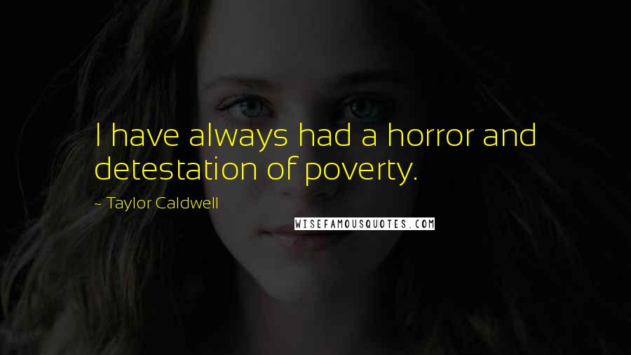 Taylor Caldwell quotes: I have always had a horror and detestation of poverty.