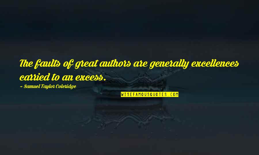 Taylor Coleridge Quotes By Samuel Taylor Coleridge: The faults of great authors are generally excellences Taylor Coleridge Quotes By Samuel Taylor Coleridge: The faults of great authors are generally excellences