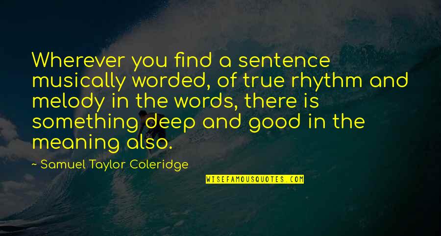 Taylor Coleridge Quotes By Samuel Taylor Coleridge: Wherever you find a sentence musically worded, of Taylor Coleridge Quotes By Samuel Taylor Coleridge: Wherever you find a sentence musically worded, of