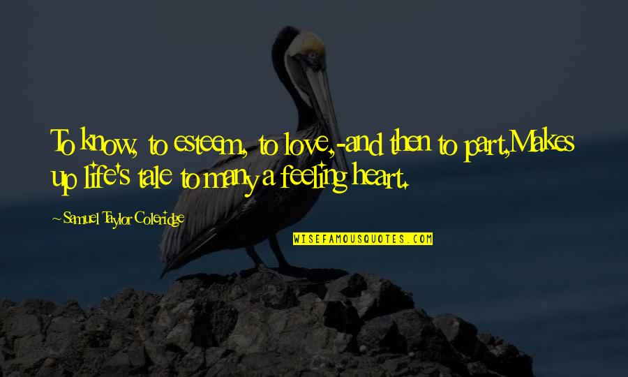 Taylor Coleridge Quotes By Samuel Taylor Coleridge: To know, to esteem, to love,-and then to Taylor Coleridge Quotes By Samuel Taylor Coleridge: To know, to esteem, to love,-and then to