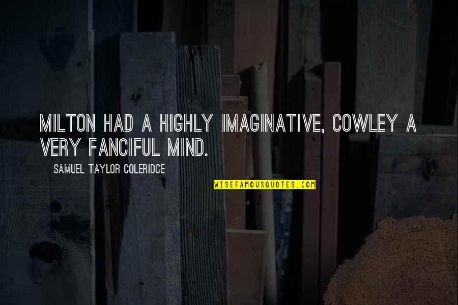 Taylor Coleridge Quotes By Samuel Taylor Coleridge: Milton had a highly imaginative, Cowley a very Taylor Coleridge Quotes By Samuel Taylor Coleridge: Milton had a highly imaginative, Cowley a very