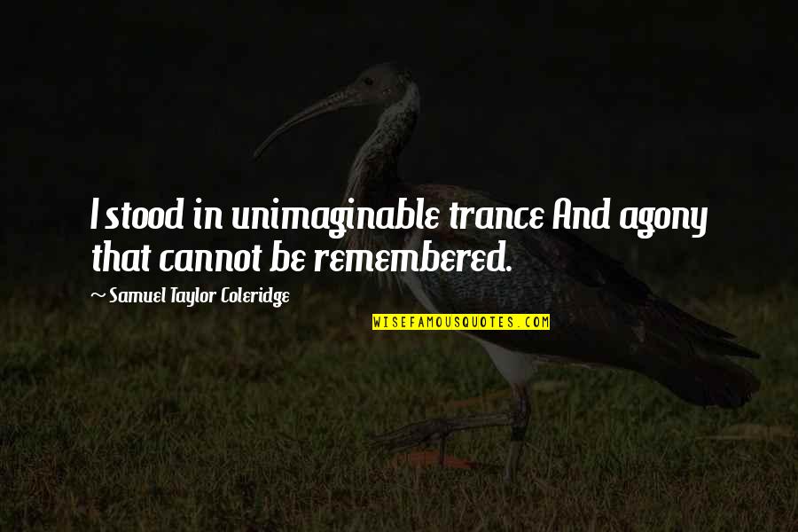 Taylor Coleridge Quotes By Samuel Taylor Coleridge: I stood in unimaginable trance And agony that Taylor Coleridge Quotes By Samuel Taylor Coleridge: I stood in unimaginable trance And agony that