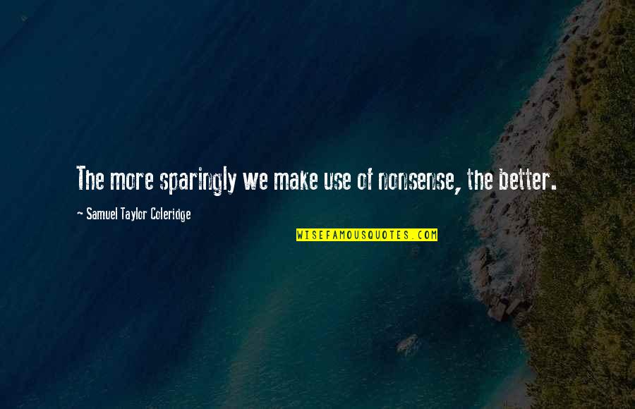 Taylor Coleridge Quotes By Samuel Taylor Coleridge: The more sparingly we make use of nonsense, Taylor Coleridge Quotes By Samuel Taylor Coleridge: The more sparingly we make use of nonsense,