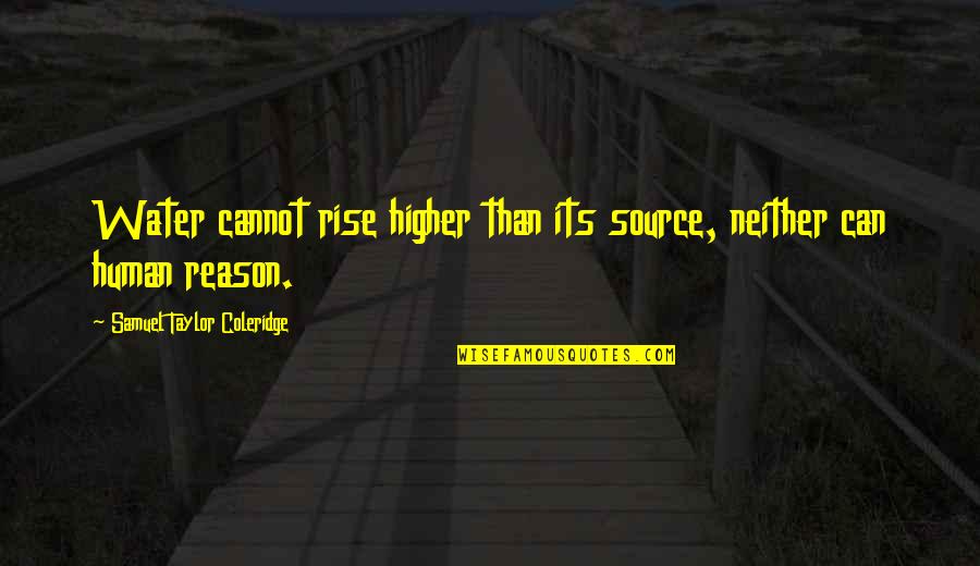 Taylor Coleridge Quotes By Samuel Taylor Coleridge: Water cannot rise higher than its source, neither Taylor Coleridge Quotes By Samuel Taylor Coleridge: Water cannot rise higher than its source, neither