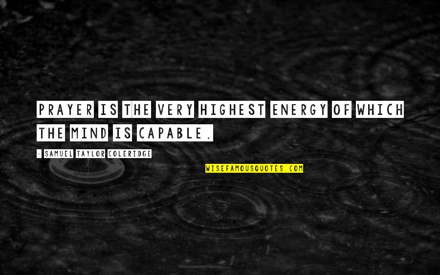 Taylor Coleridge Quotes By Samuel Taylor Coleridge: Prayer is the very highest energy of which Taylor Coleridge Quotes By Samuel Taylor Coleridge: Prayer is the very highest energy of which
