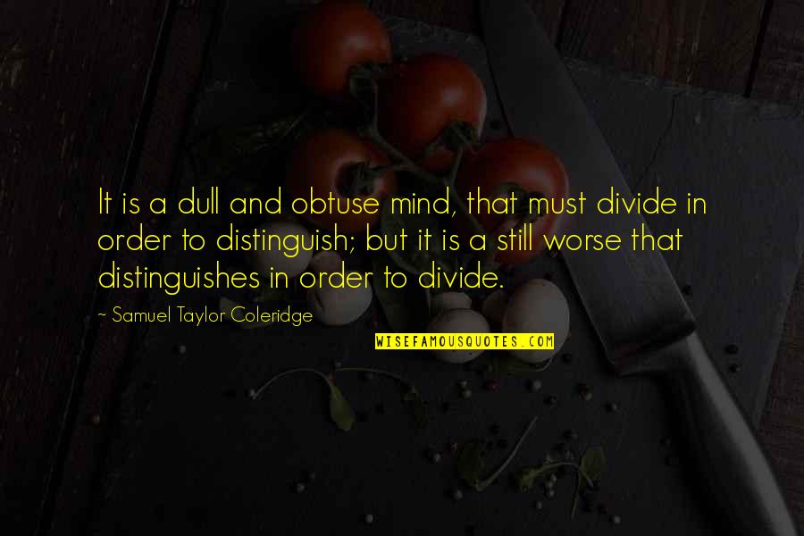 Taylor Coleridge Quotes By Samuel Taylor Coleridge: It is a dull and obtuse mind, that Taylor Coleridge Quotes By Samuel Taylor Coleridge: It is a dull and obtuse mind, that