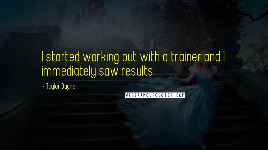 Taylor Dayne quotes: I started working out with a trainer and I immediately saw results.