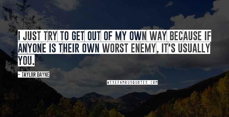 Taylor Dayne quotes: I just try to get out of my own way because if anyone is their own worst enemy, it's usually you.