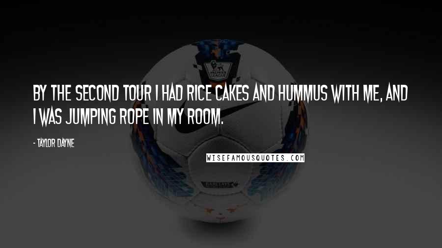 Taylor Dayne quotes: By the second tour I had rice cakes and hummus with me, and I was jumping rope in my room.