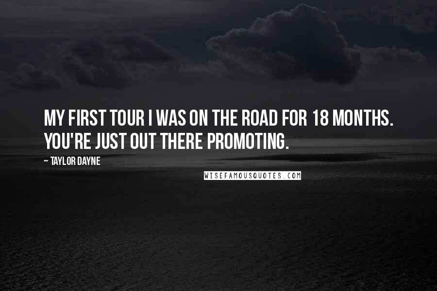 Taylor Dayne quotes: My first tour I was on the road for 18 months. You're just out there promoting.