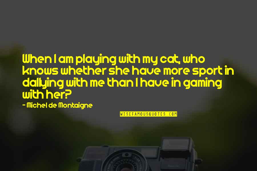 Taylor Gang Picture Quotes By Michel De Montaigne: When I am playing with my cat, who