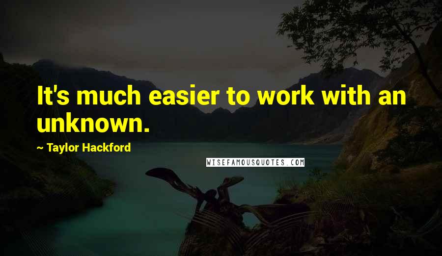 Taylor Hackford quotes: It's much easier to work with an unknown.