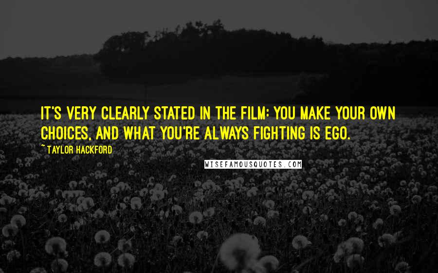 Taylor Hackford quotes: It's very clearly stated in the film: You make your own choices, and what you're always fighting is ego.