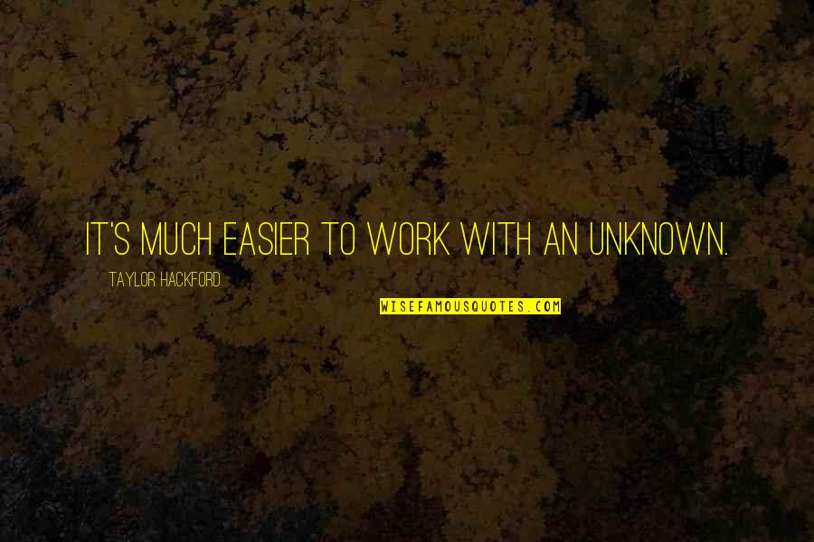 Taylor Hackford Quotes By Taylor Hackford: It's much easier to work with an unknown.