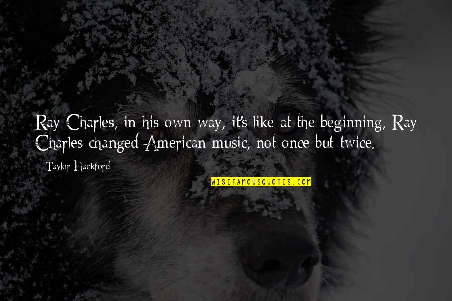 Taylor Hackford Quotes By Taylor Hackford: Ray Charles, in his own way, it's like
