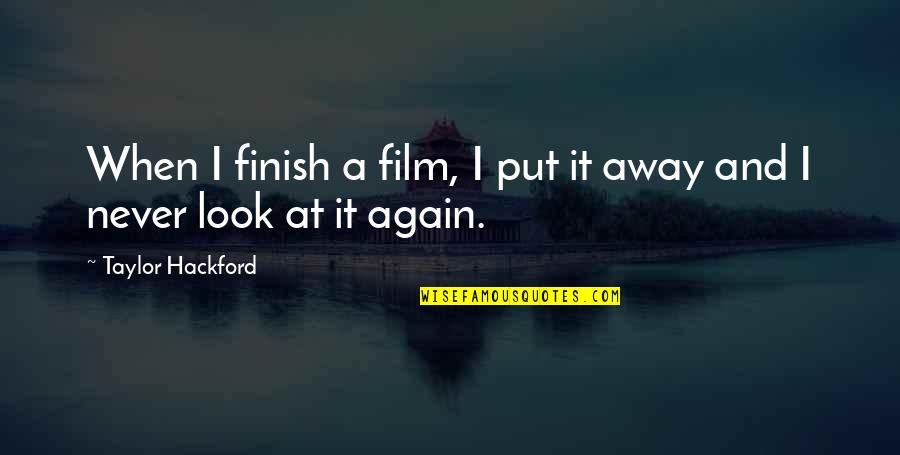 Taylor Hackford Quotes By Taylor Hackford: When I finish a film, I put it