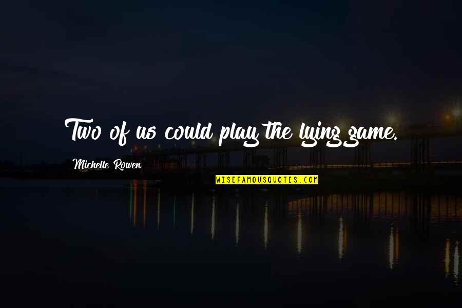 Taylor Hanson Quotes By Michelle Rowen: Two of us could play the lying game. Taylor Hanson Quotes By Michelle Rowen: Two of us could play the lying game.