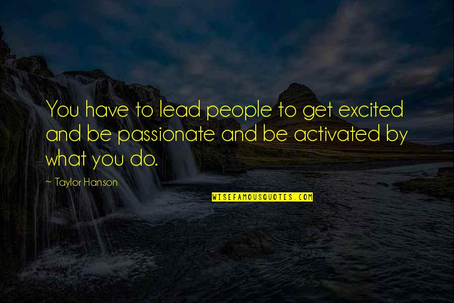 Taylor Hanson Quotes By Taylor Hanson: You have to lead people to get excited Taylor Hanson Quotes By Taylor Hanson: You have to lead people to get excited