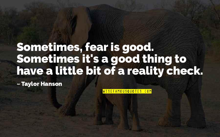 Taylor Hanson Quotes By Taylor Hanson: Sometimes, fear is good. Sometimes it's a good Taylor Hanson Quotes By Taylor Hanson: Sometimes, fear is good. Sometimes it's a good