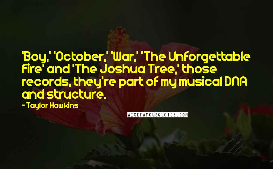 Taylor Hawkins quotes: 'Boy,' 'October,' 'War,' 'The Unforgettable Fire' and 'The Joshua Tree,' those records, they're part of my musical DNA and structure.
