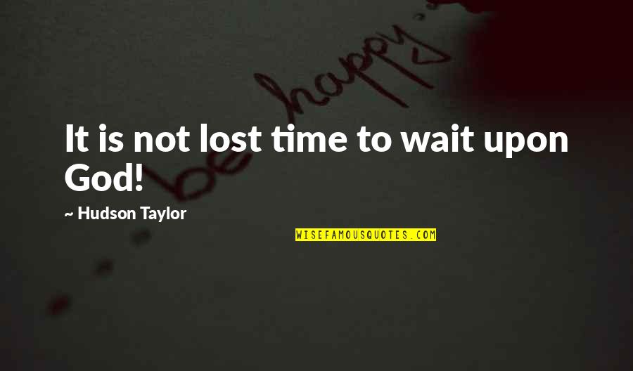 Taylor Hudson Quotes By Hudson Taylor: It is not lost time to wait upon