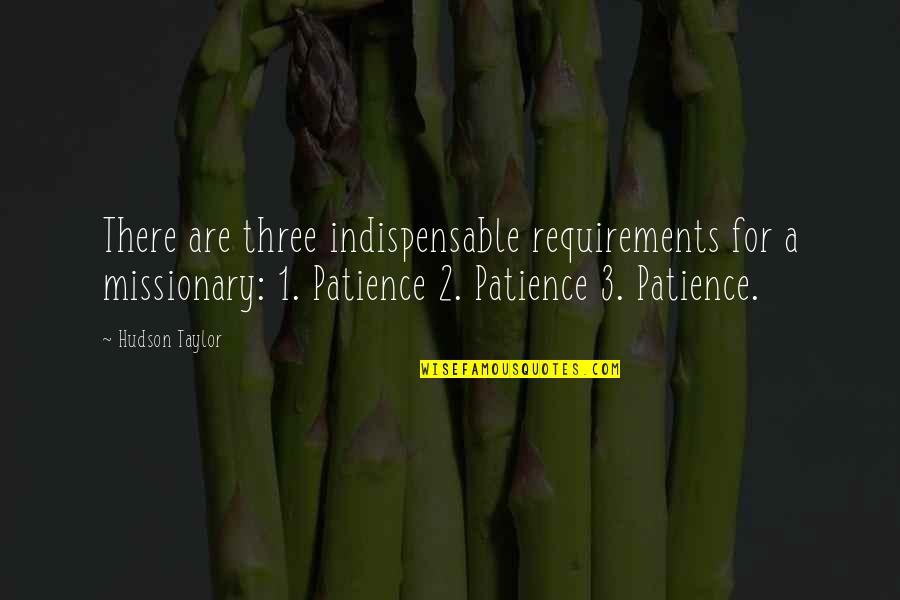 Taylor Hudson Quotes By Hudson Taylor: There are three indispensable requirements for a missionary: