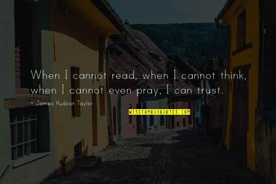 Taylor Hudson Quotes By James Hudson Taylor: When I cannot read, when I cannot think,