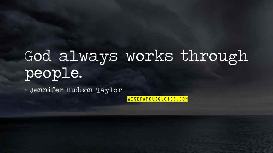 Taylor Hudson Quotes By Jennifer Hudson Taylor: God always works through people.