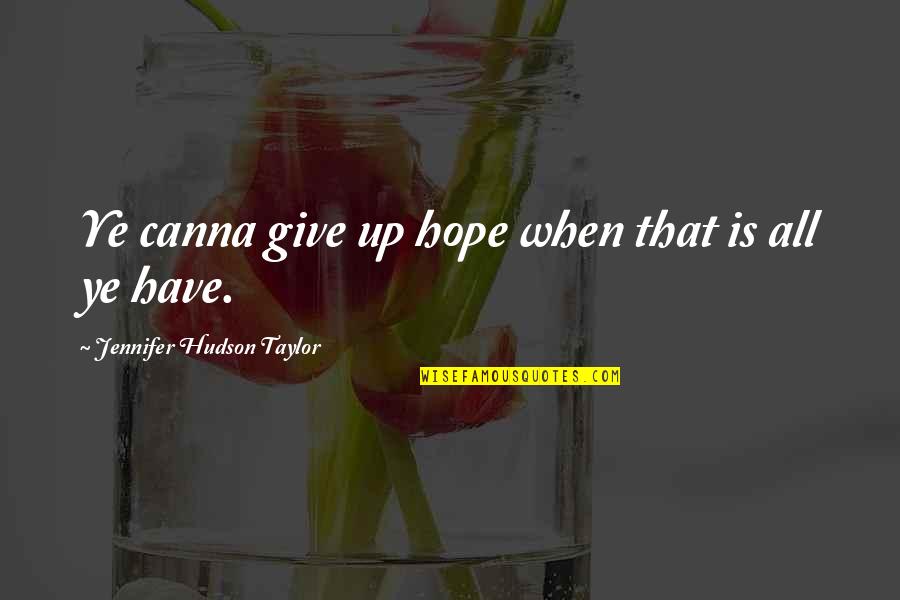 Taylor Hudson Quotes By Jennifer Hudson Taylor: Ye canna give up hope when that is