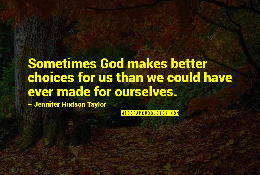 Taylor Hudson Quotes By Jennifer Hudson Taylor: Sometimes God makes better choices for us than