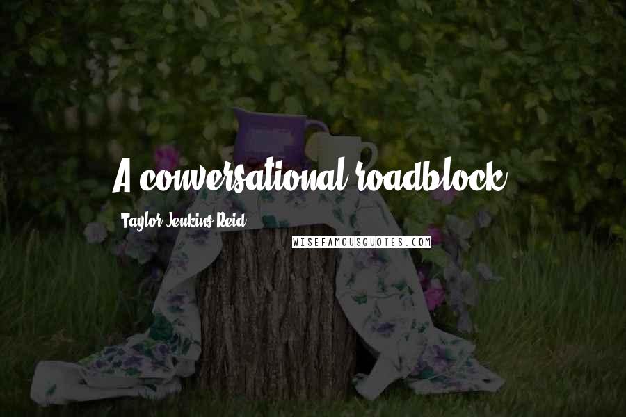 Taylor Jenkins Reid quotes: A conversational roadblock.