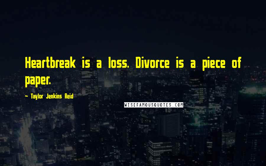Taylor Jenkins Reid quotes: Heartbreak is a loss. Divorce is a piece of paper.