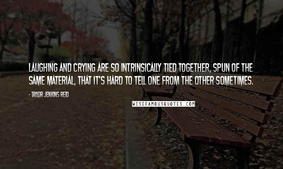 Taylor Jenkins Reid quotes: Laughing and crying are so intrinsically tied together, spun of the same material, that it's hard to tell one from the other sometimes.