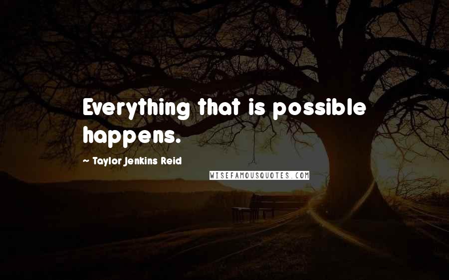 Taylor Jenkins Reid quotes: Everything that is possible happens.
