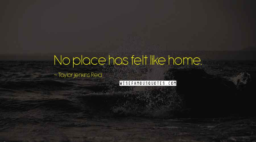 Taylor Jenkins Reid quotes: No place has felt like home.