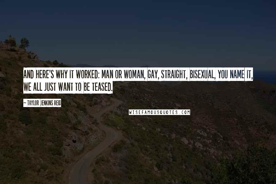 Taylor Jenkins Reid quotes: And here's why it worked: man or woman, gay, straight, bisexual, you name it, we all just want to be teased.