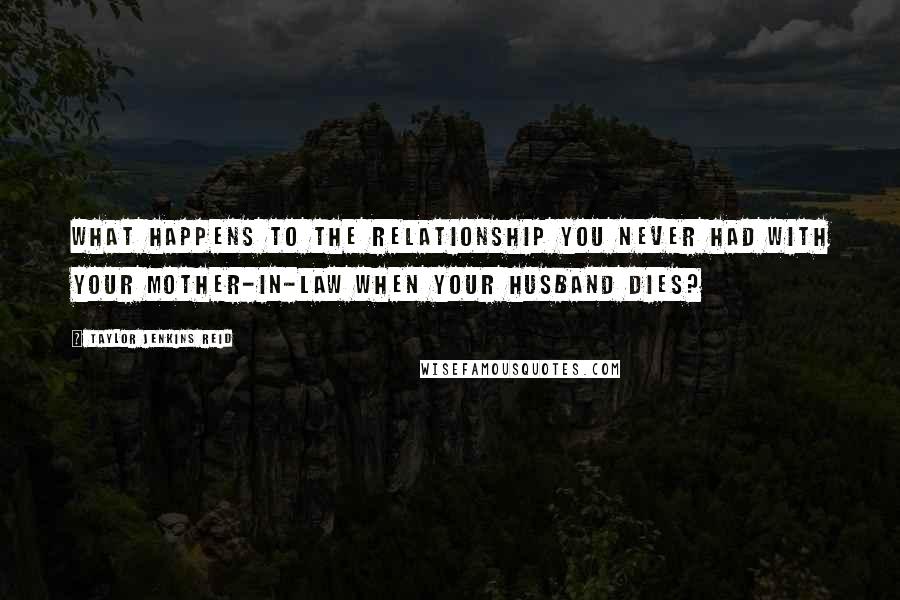 Taylor Jenkins Reid quotes: What happens to the relationship you never had with your mother-in-law when your husband dies?