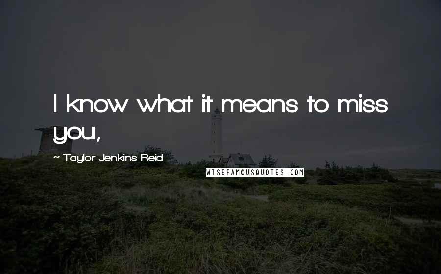 Taylor Jenkins Reid quotes: I know what it means to miss you,