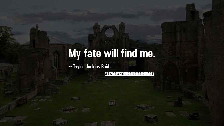 Taylor Jenkins Reid quotes: My fate will find me.