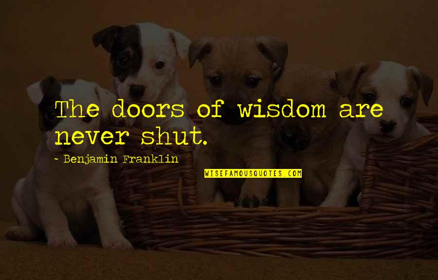 Taylor Knott Quotes By Benjamin Franklin: The doors of wisdom are never shut. Taylor Knott Quotes By Benjamin Franklin: The doors of wisdom are never shut.
