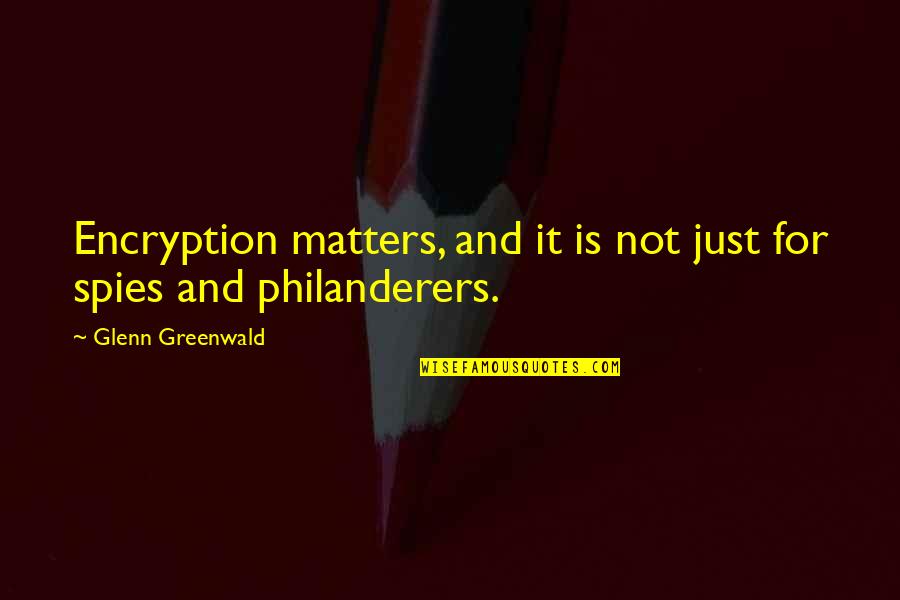 Taylor Knott Quotes By Glenn Greenwald: Encryption matters, and it is not just for