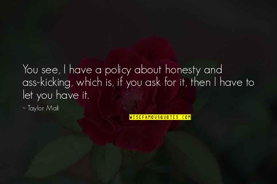 Taylor Mali Quotes By Taylor Mali: You see, I have a policy about honesty