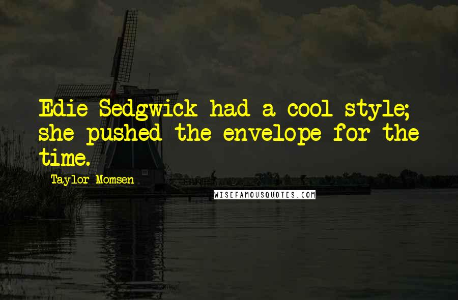 Taylor Momsen quotes: Edie Sedgwick had a cool style; she pushed the envelope for the time.