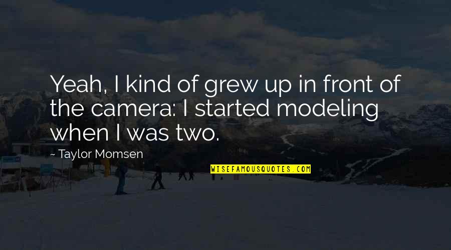 Taylor Momsen Quotes By Taylor Momsen: Yeah, I kind of grew up in front