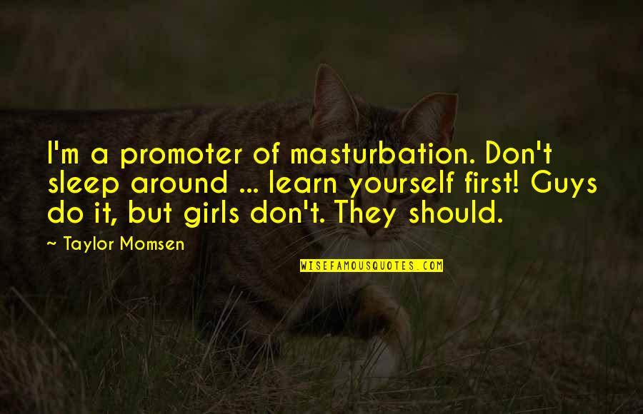 Taylor Momsen Quotes By Taylor Momsen: I'm a promoter of masturbation. Don't sleep around