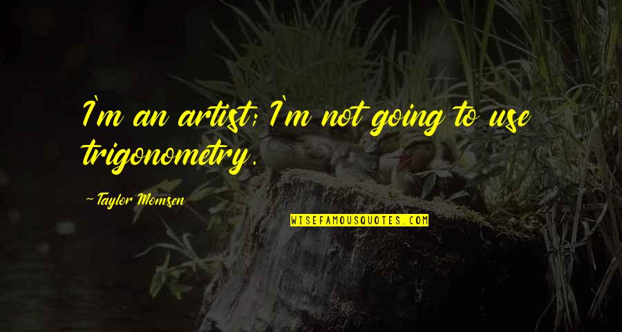 Taylor Momsen Quotes By Taylor Momsen: I'm an artist; I'm not going to use